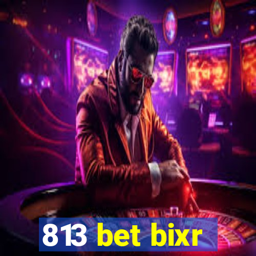 813 bet bixr