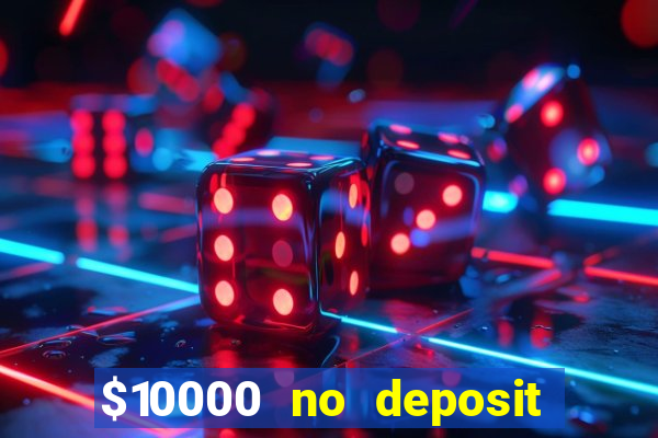 $10000 no deposit casino bonus