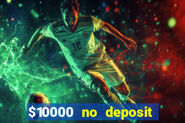 $10000 no deposit casino bonus