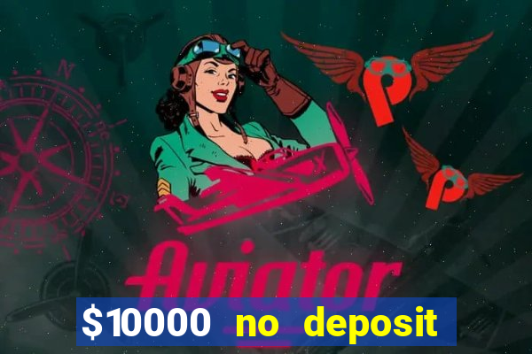 $10000 no deposit casino bonus