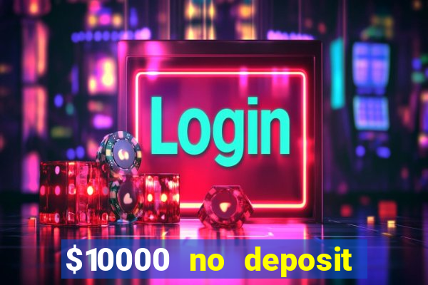 $10000 no deposit casino bonus