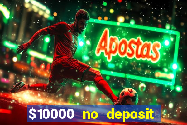 $10000 no deposit casino bonus