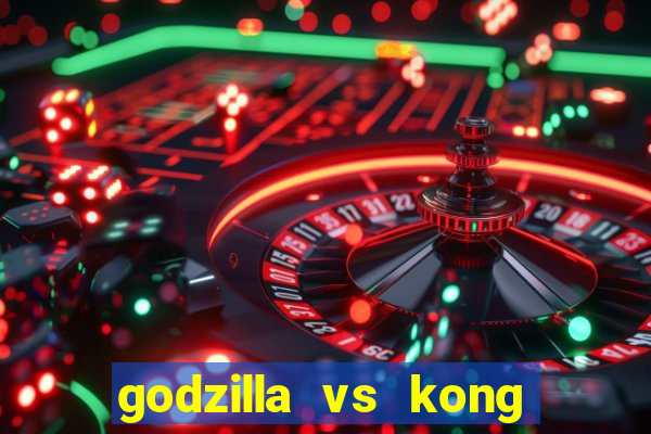 godzilla vs kong filme completo dublado topflix