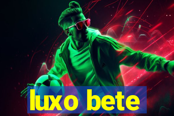 luxo bete