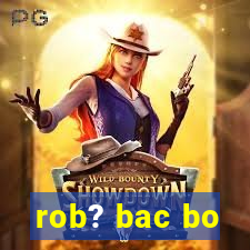 rob? bac bo