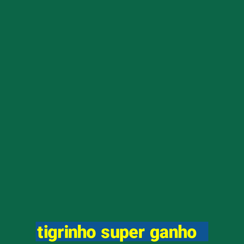 tigrinho super ganho