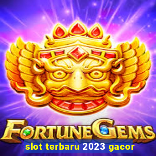 slot terbaru 2023 gacor