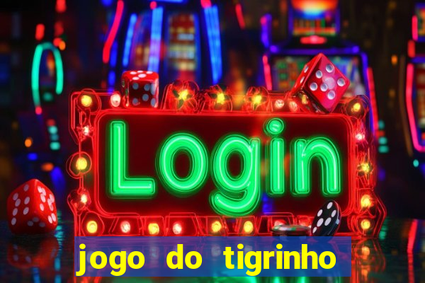 jogo do tigrinho ganha dinheiro mesmo