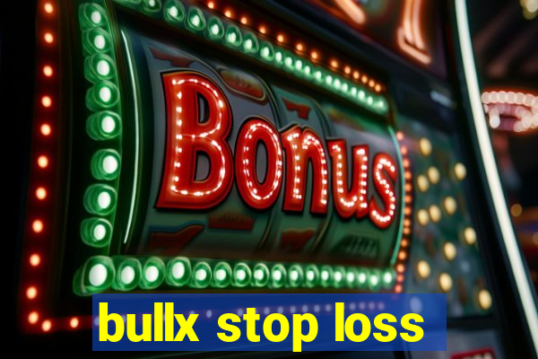 bullx stop loss