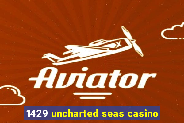 1429 uncharted seas casino