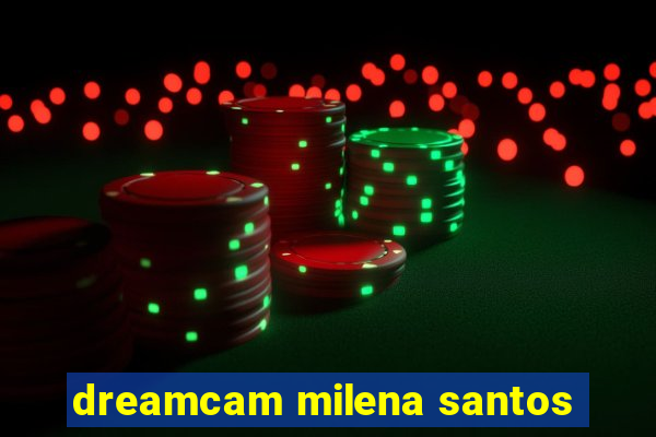 dreamcam milena santos