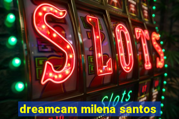 dreamcam milena santos