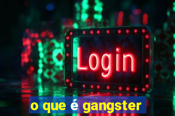 o que é gangster