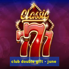 club double gift - june