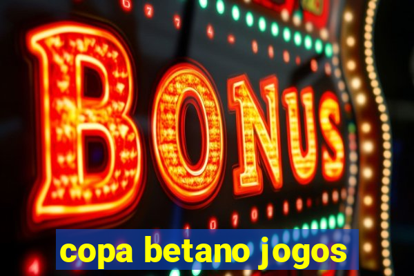 copa betano jogos