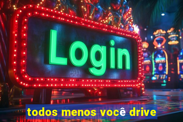 todos menos você drive