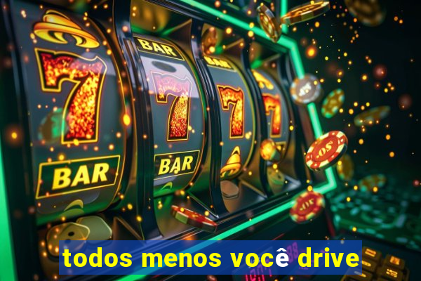 todos menos você drive