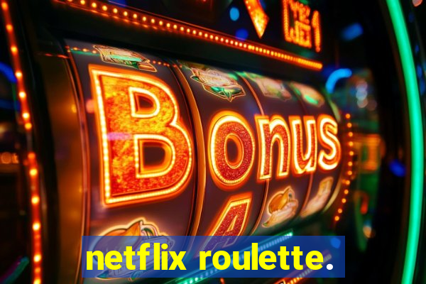 netflix roulette.