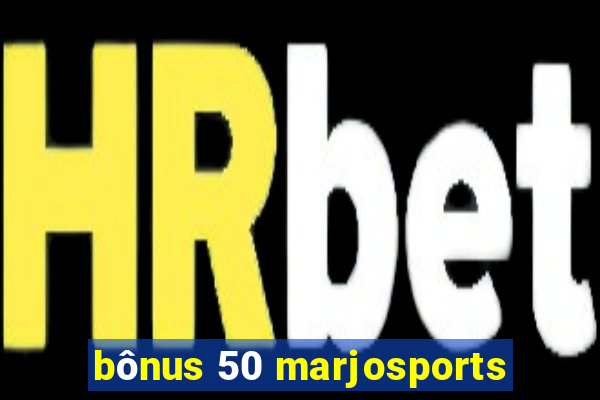 bônus 50 marjosports