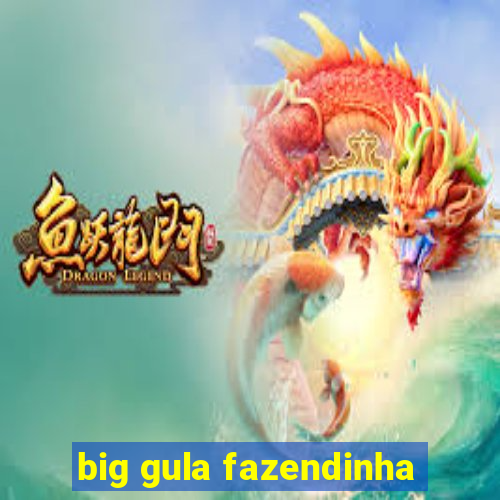 big gula fazendinha