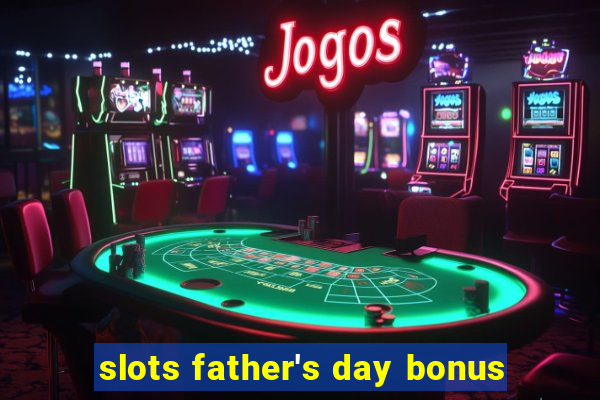 slots father's day bonus