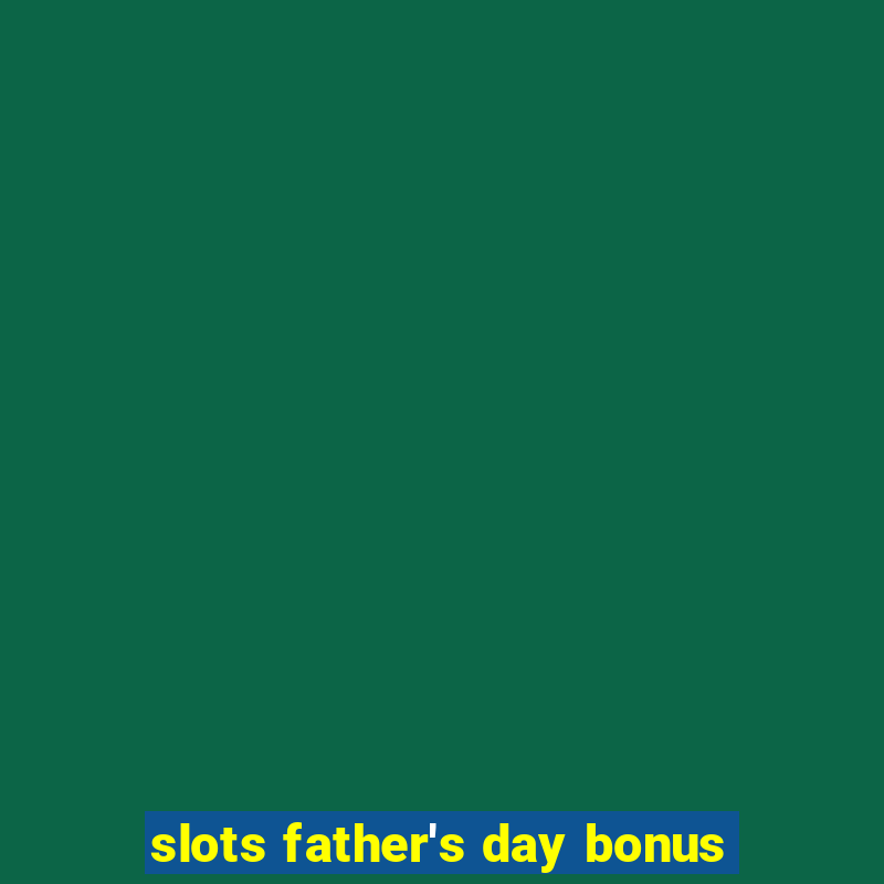 slots father's day bonus