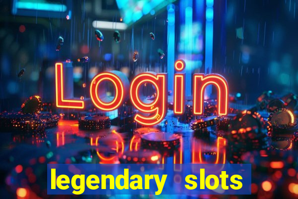 legendary slots casino games