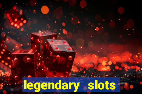 legendary slots casino games