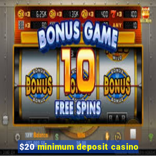 $20 minimum deposit casino