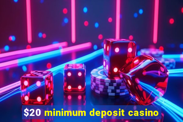 $20 minimum deposit casino