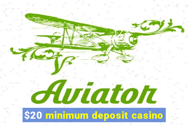 $20 minimum deposit casino