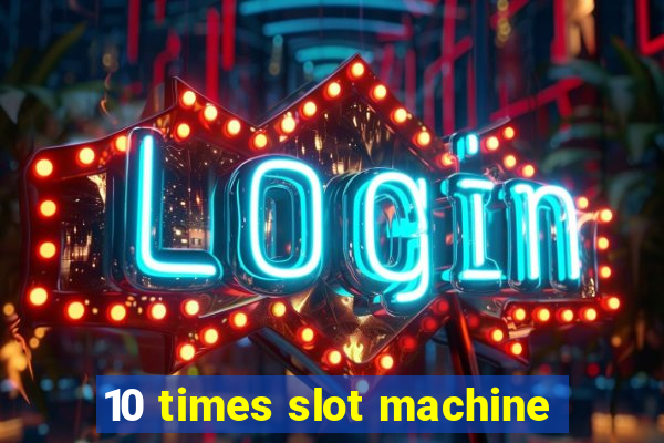 10 times slot machine