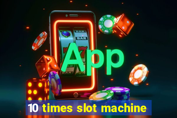 10 times slot machine