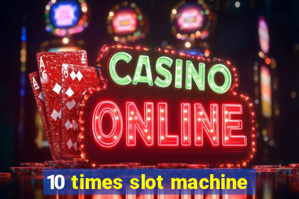 10 times slot machine