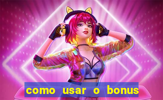 como usar o bonus do vai de bet