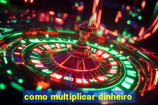 como multiplicar dinheiro