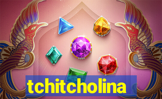 tchitcholina