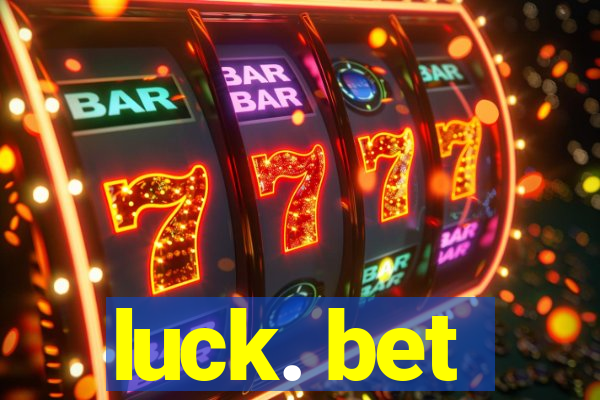 luck. bet