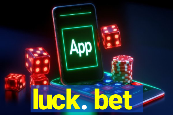 luck. bet