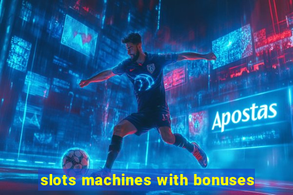 slots machines with bonuses