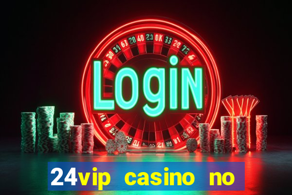 24vip casino no deposit bonus 2020