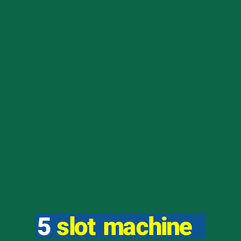 5 slot machine