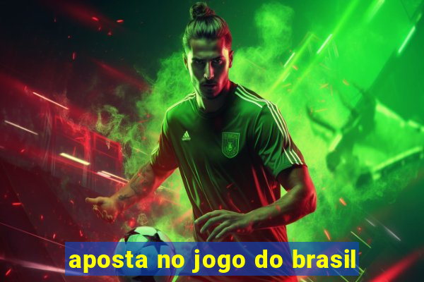 aposta no jogo do brasil