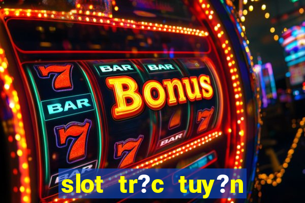 slot tr?c tuy?n t?ng ti?n mi?n phí