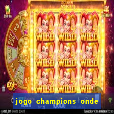 jogo champions onde vai passar