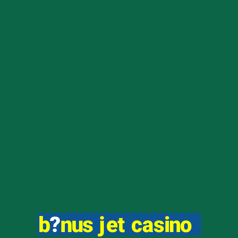 b?nus jet casino