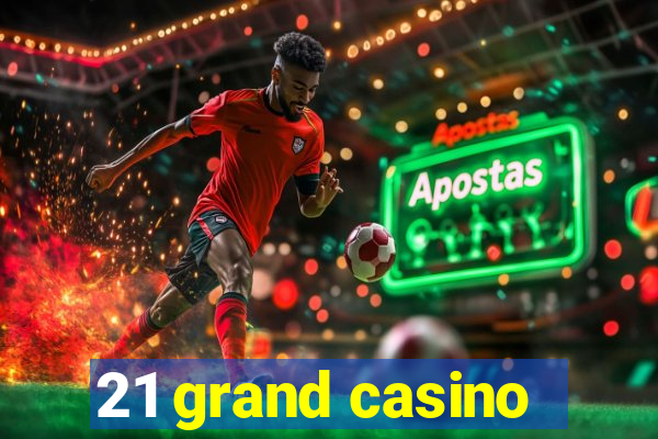 21 grand casino