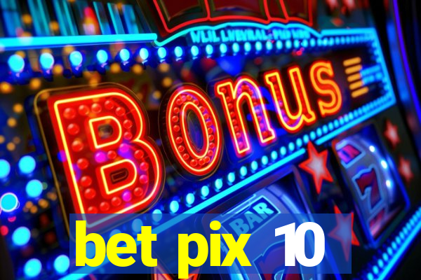 bet pix 10