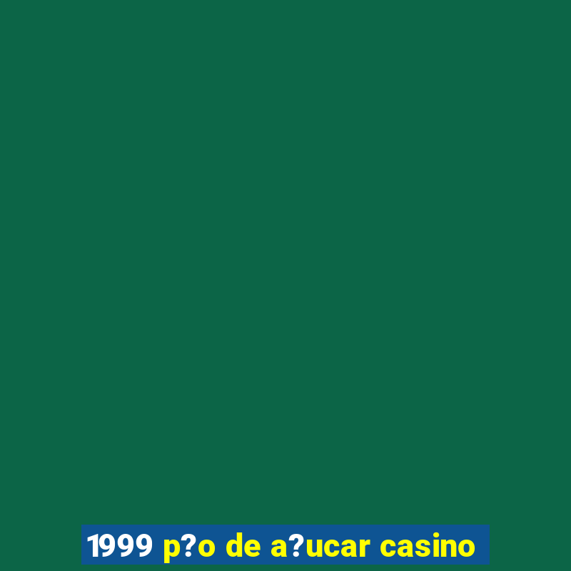 1999 p?o de a?ucar casino